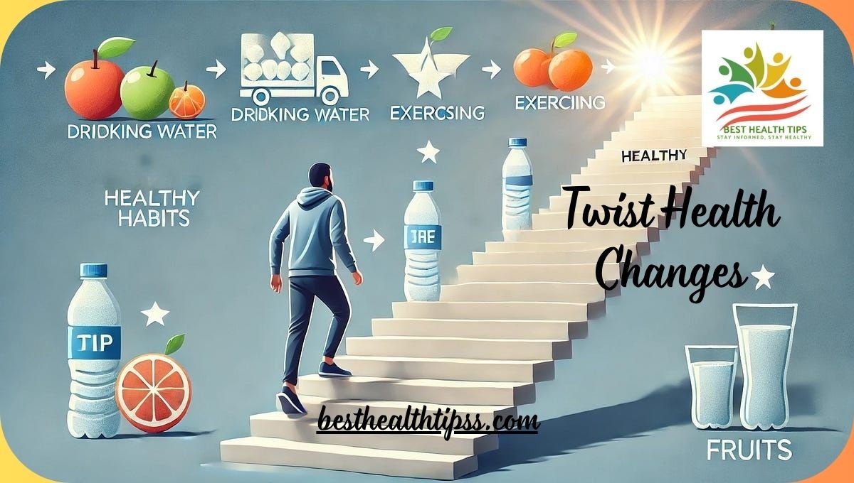 Twist Health Changes: Embracing a Healthy You